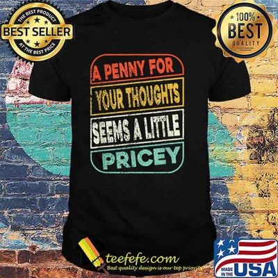 A Penny For Your Thoughts Seems A Little Pricey T-Shirt