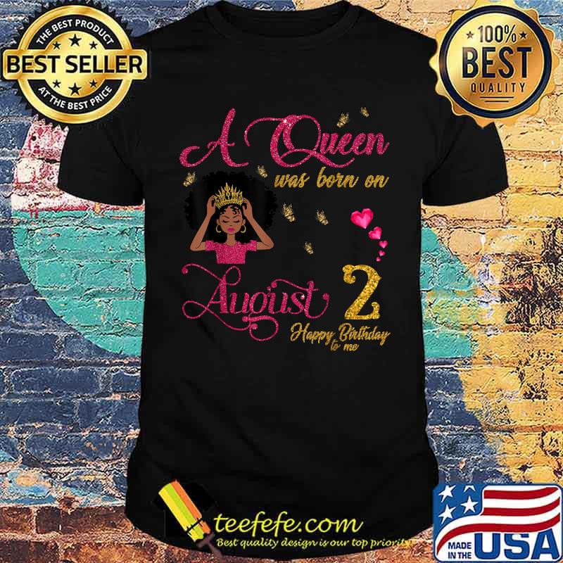 A Queen Was Born On August 2 Happy Birthday To Me Shirt A Queen Was Born On August 2 Happy Birthday To Me Shirt
