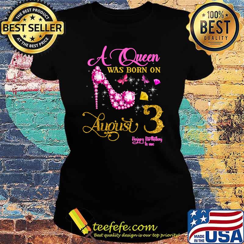 A Queen Was Born on August 3rd Happy Birthday To Me Shirt Ladies tee A Queen Was Born on August 3rd Happy Birthday To Me Shirt Ladies tee