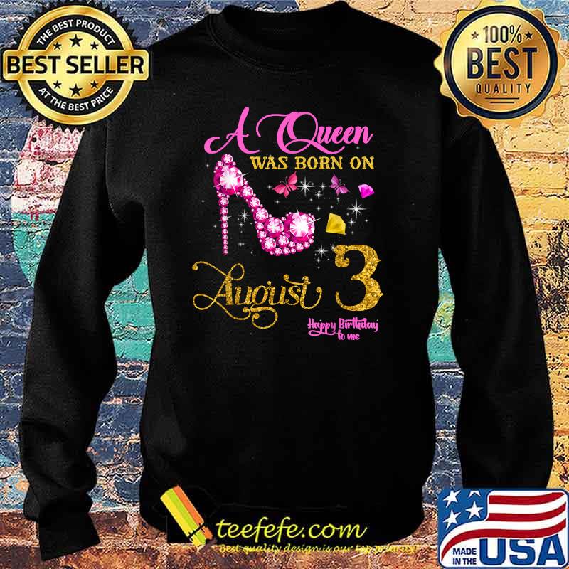 A Queen Was Born on August 3rd Happy Birthday To Me Shirt Sweater A Queen Was Born on August 3rd Happy Birthday To Me Shirt Sweater