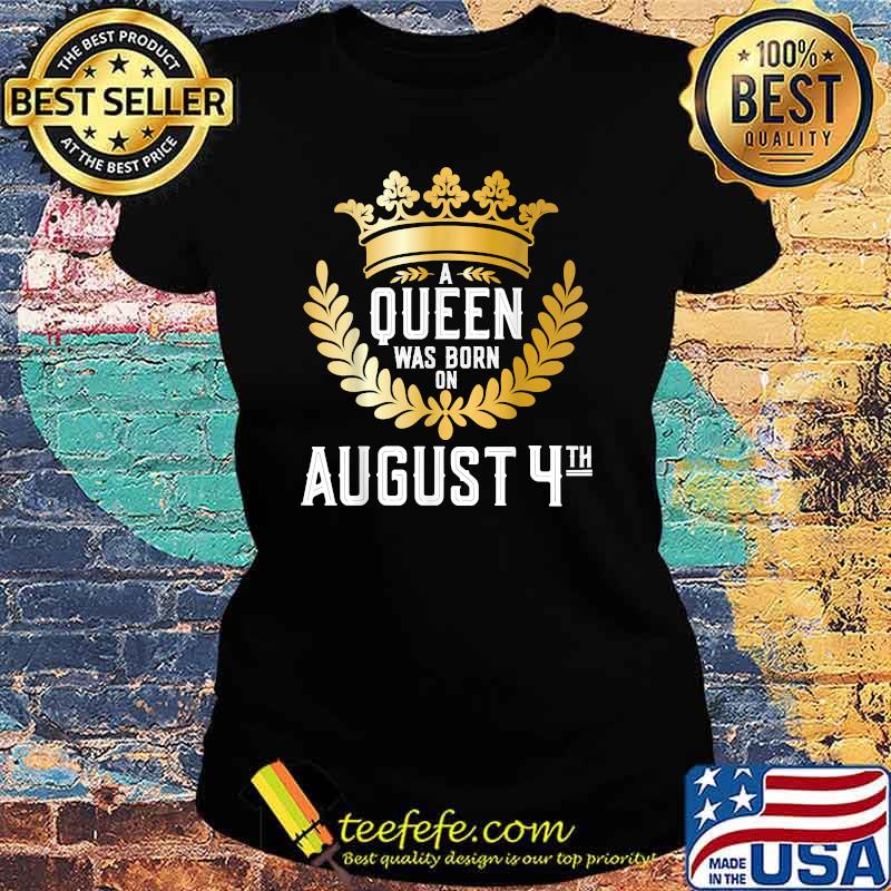 A Queen Was Born on August 4 T-Shirt Ladies tee A Queen Was Born on August 4 T-Shirt Ladies tee