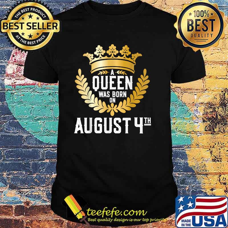 A Queen Was Born on August 4 T-Shirt