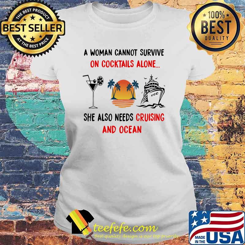 A woman cannot survive on cocktails alone she also needs cruising and ocean sunset s Laides tee A woman cannot survive on cocktails alone she also needs cruising and ocean sunset s Laides tee