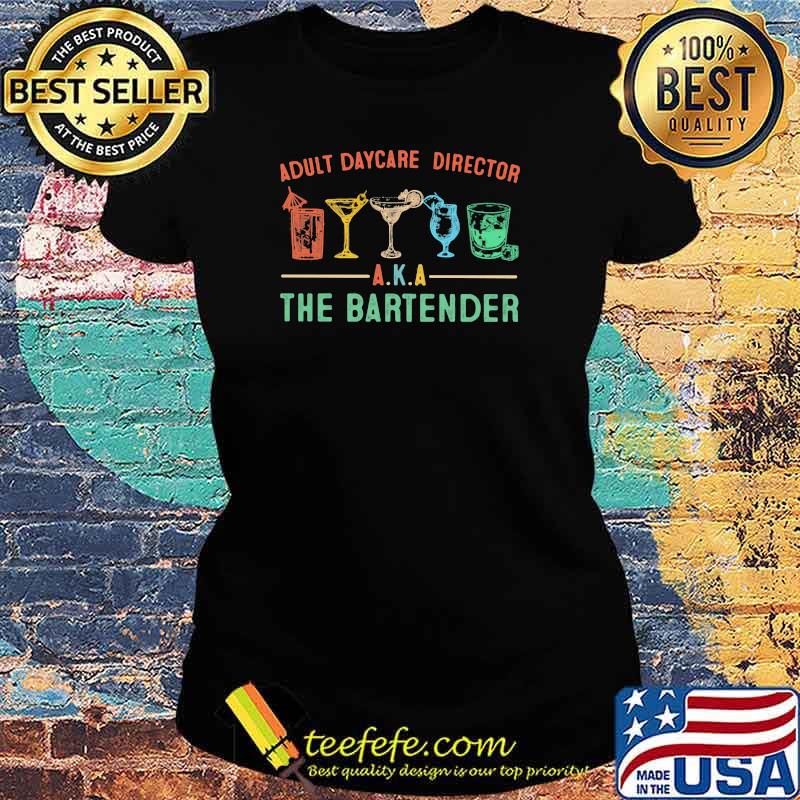 Adult Daycare Director AKA The Bartender Shirt Ladies tee Adult Daycare Director AKA The Bartender Shirt Ladies tee