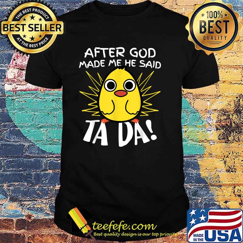 After God Made Me He said Ta-da Funny Cute Chicken T-Shirt