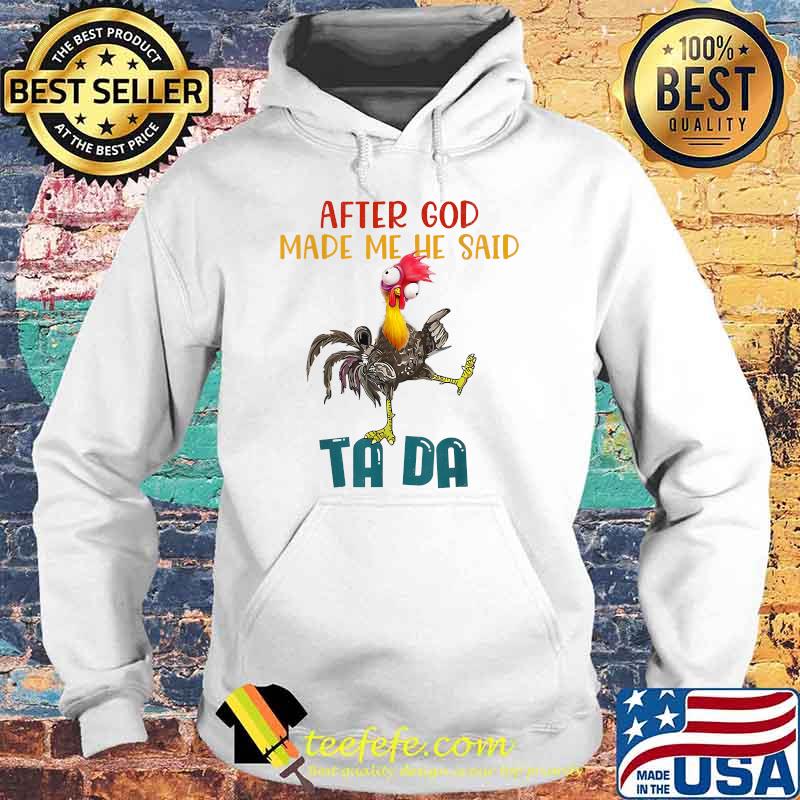 After God Made Me He Said Tada Chicken Outfits T-Shirt Hoodie After God Made Me He Said Tada Chicken Outfits T-Shirt Hoodie
