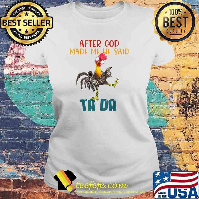 After God Made Me He Said Tada Chicken Outfits T-Shirt Laides tee After God Made Me He Said Tada Chicken Outfits T-Shirt Laides tee