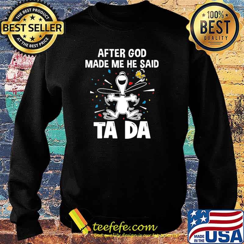 After God Made Me He Said Tada Snoopy Shirt Sweater After God Made Me He Said Tada Snoopy Shirt Sweater