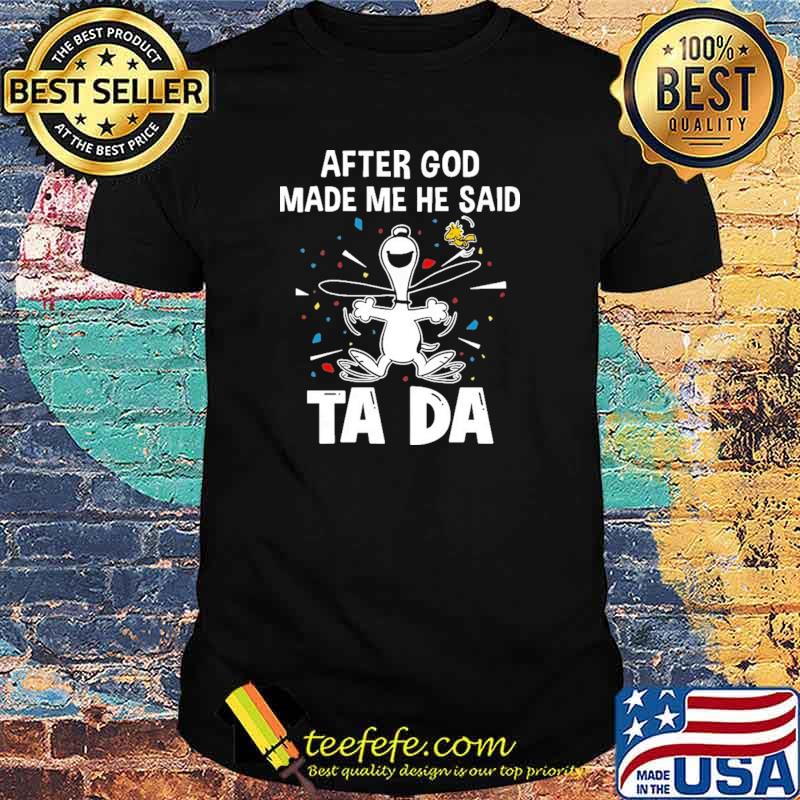 After God Made Me He Said Tada Snoopy Shirt After God Made Me He Said Tada Snoopy Shirt