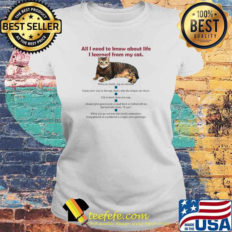 All i need to know about life i learned from my cat T-Shirt Laides tee All i need to know about life i learned from my cat T-Shirt Laides tee