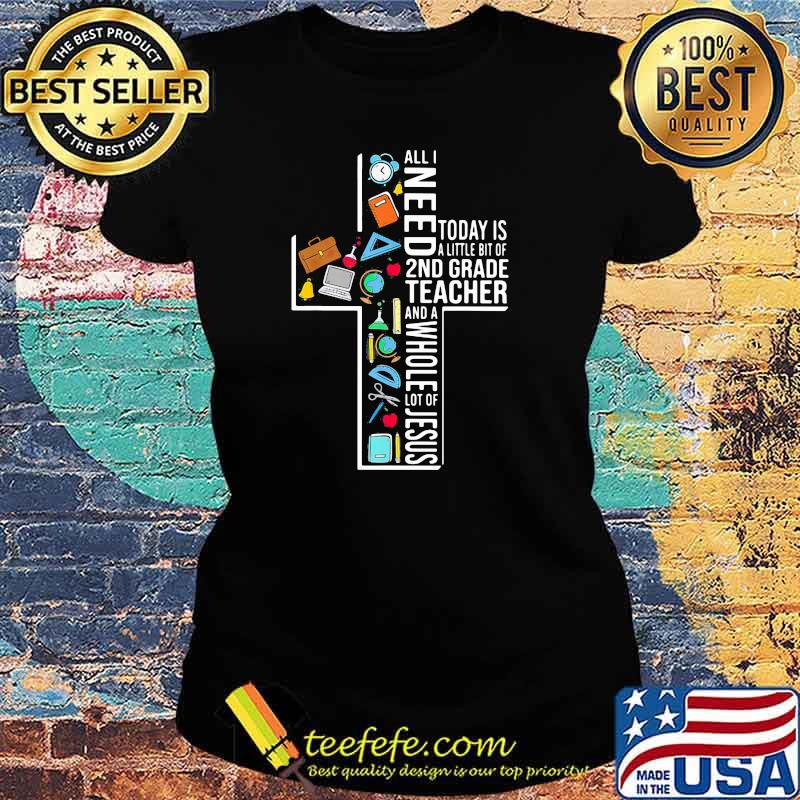 All I Need Today Is A Little Bit Of 2nd Grade Teacher And A Whole Lot Of Jesus Ladies tee All I Need Today Is A Little Bit Of 2nd Grade Teacher And A Whole Lot Of Jesus Ladies tee