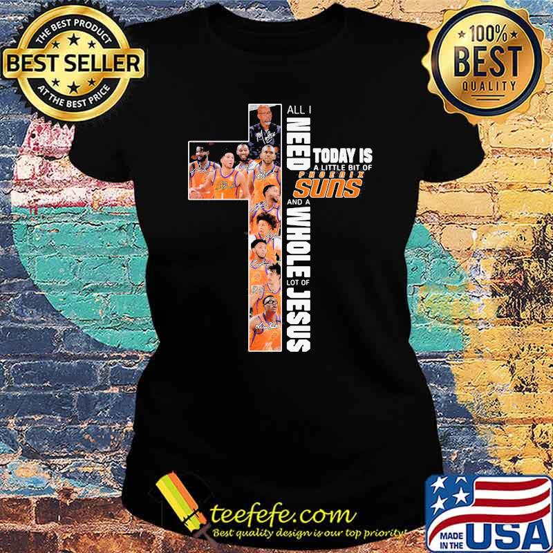 All I Need Today Is A little Bit Of Phoenix Suns And Whole Lot Of Jesus Shirt Ladies tee All I Need Today Is A little Bit Of Phoenix Suns And Whole Lot Of Jesus Shirt Ladies tee