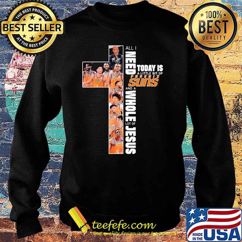 All I Need Today Is A little Bit Of Phoenix Suns And Whole Lot Of Jesus Shirt Sweater All I Need Today Is A little Bit Of Phoenix Suns And Whole Lot Of Jesus Shirt Sweater