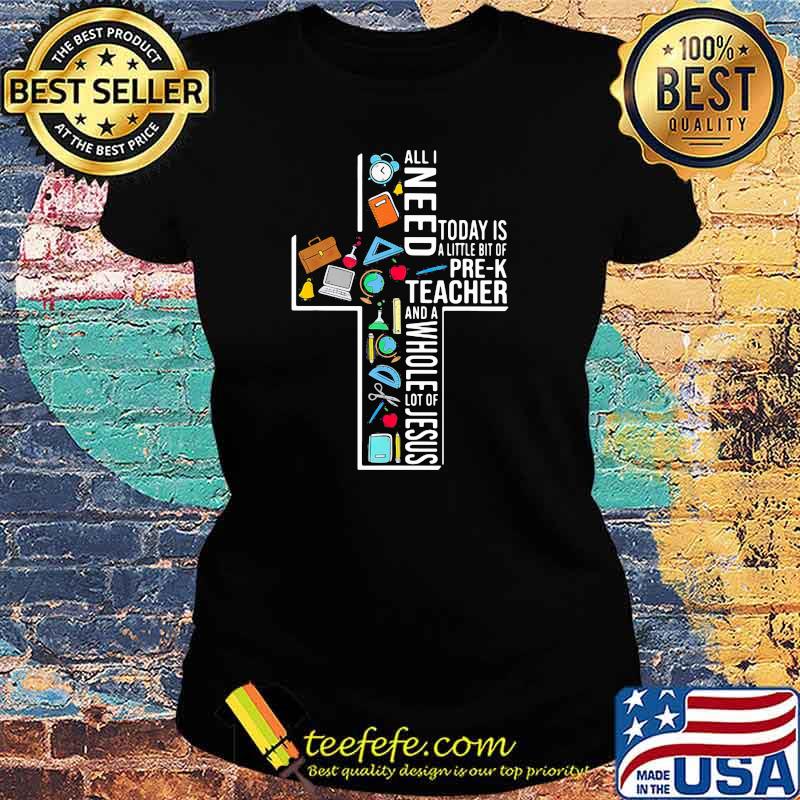 All I Need Today Is A Little Bit Of Pre K Teacher And A Whole Lot Of Jesus Ladies tee All I Need Today Is A Little Bit Of Pre K Teacher And A Whole Lot Of Jesus Ladies tee
