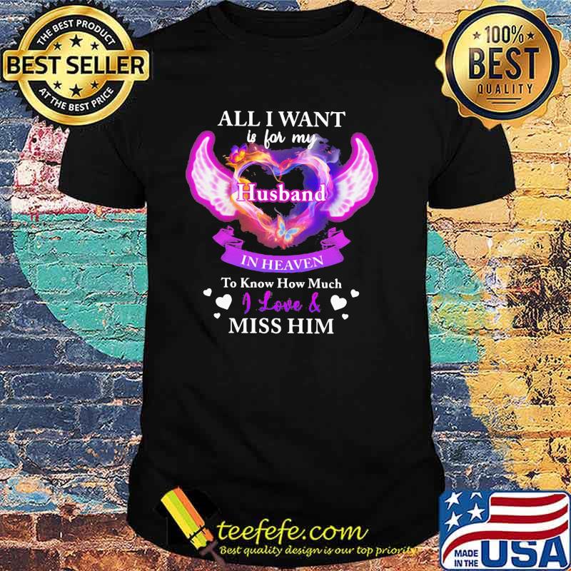 All I Want Is For My Husband In Heaven To Know How Much I Love Miss Him Shirt
