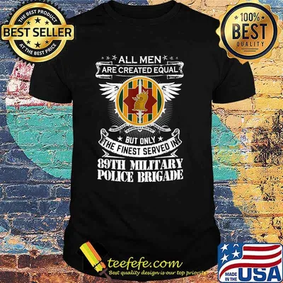 All men are created equal but only the finest served in 89th Military Police Brigade Man Only The Finest Served In T-Shirt