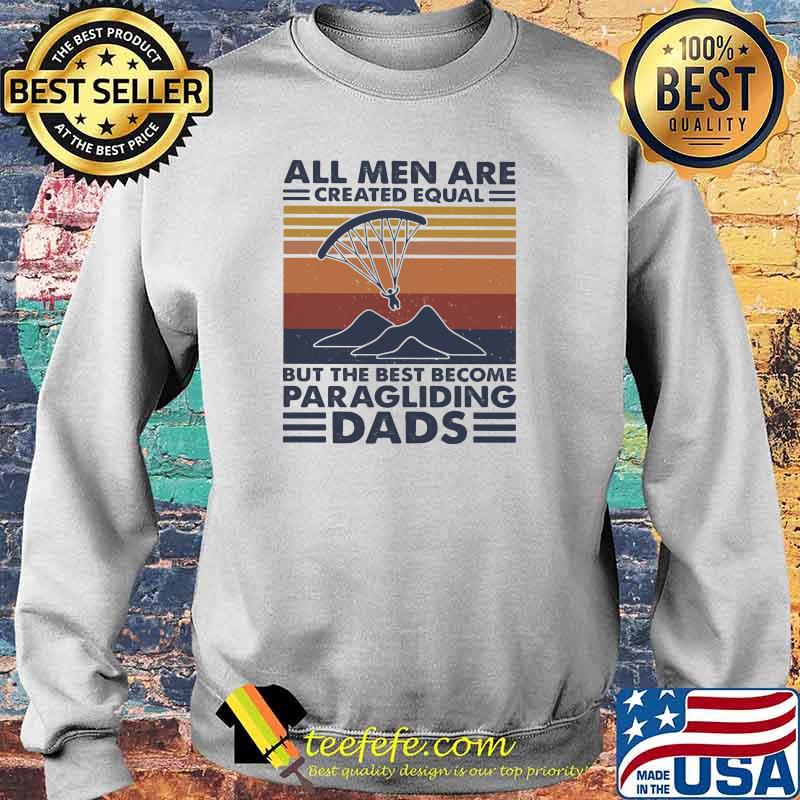 All Men Are Created Equal But The Best Become Paraglingding Dads Vintage Shirt Sweater All Men Are Created Equal But The Best Become Paraglingding Dads Vintage Shirt Sweater