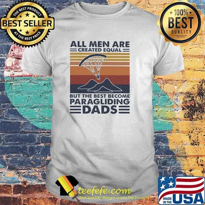 All Men Are Created Equal But The Best Become Paraglingding Dads Vintage Shirt