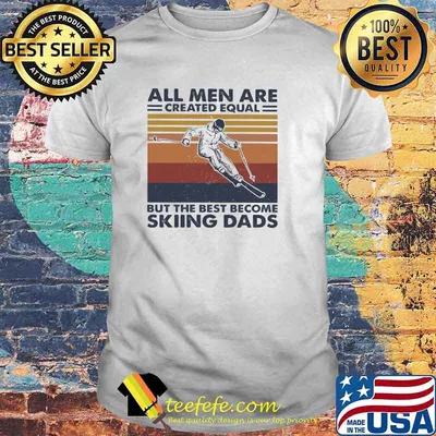 All Men Are Created Equal But The Best Become Skiing Dads Vintage Shirt