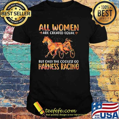 All Women Are Created Equal But Only The Coolest Go Harness Racing Shirt