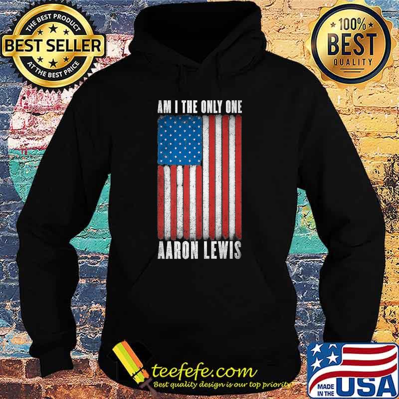 Am i the only one aaron lewis american flag s Hoodie Am i the only one aaron lewis american flag s Hoodie