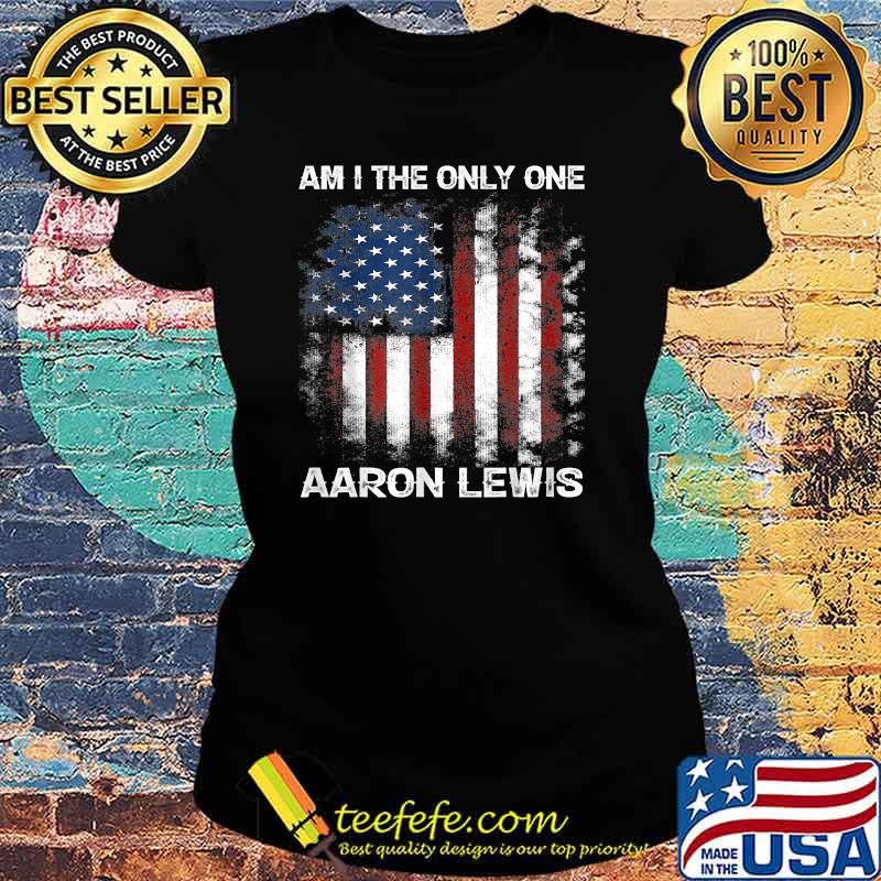 Am I The Only One Aaron Lewis American Flag T-Shirt Ladies tee Am I The Only One Aaron Lewis American Flag T-Shirt Ladies tee