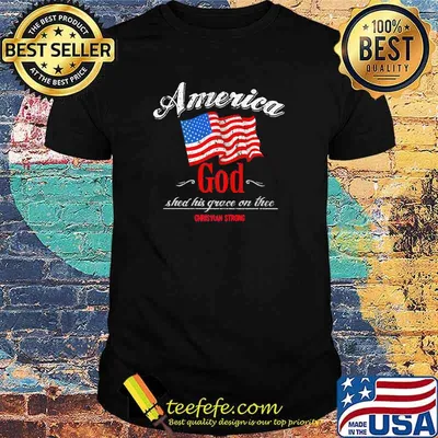 America God Shed His Grace On The Christian Strong American Flag Shirt