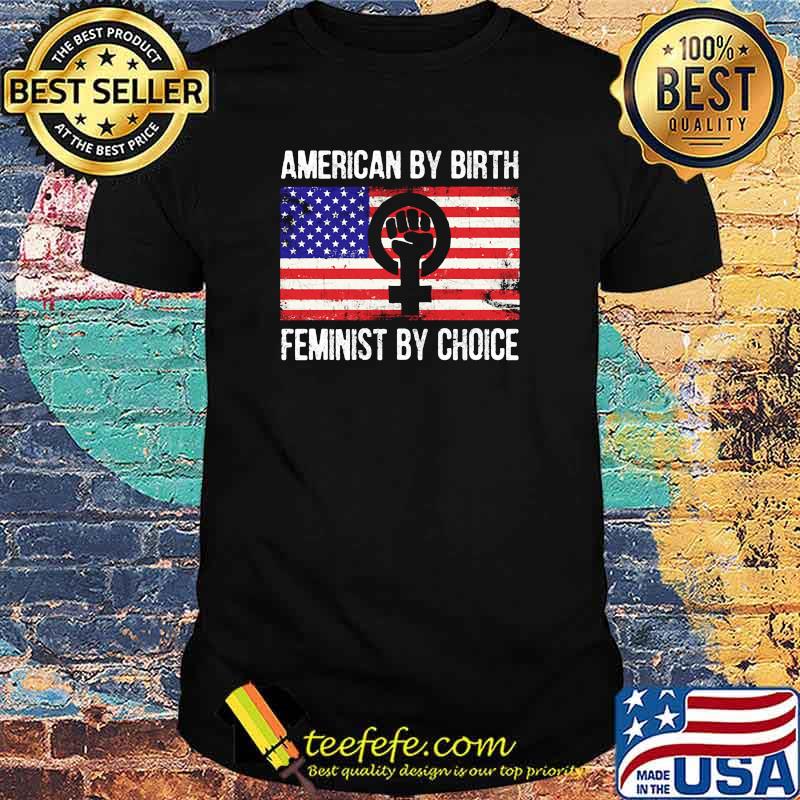 American by birth feminist by choice american flag shirt American by birth feminist by choice american flag shirt