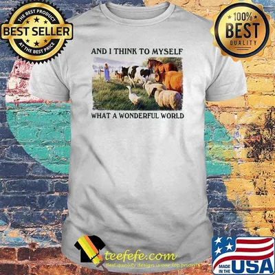 And I Think To Myself What A Wonderful World Farm sShirt
