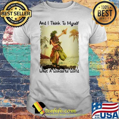 And i think to myself what a wonderful world shirt