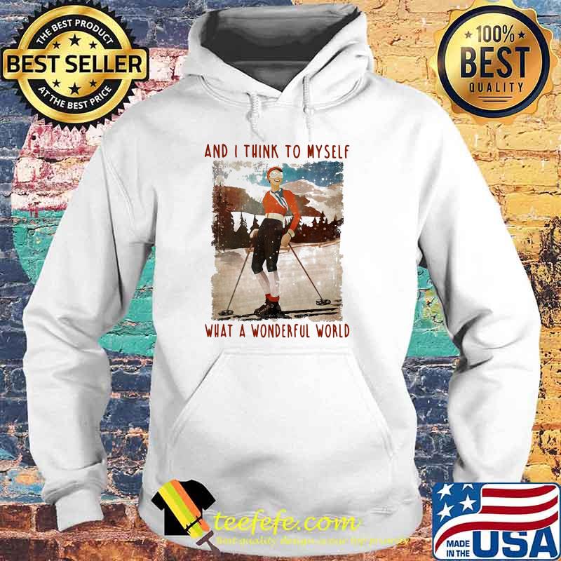 And I Think To Myself What A Wonderful World Skiing sShirt Hoodie And I Think To Myself What A Wonderful World Skiing sShirt Hoodie
