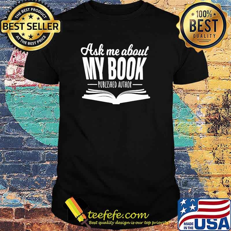 Ask Me About My Book Published Author Shirt Ask Me About My Book Published Author Shirt