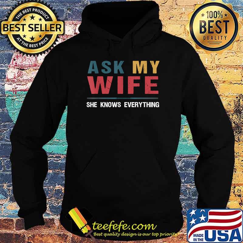 Ask My Wife She Knows Everything Shirt Hoodie Ask My Wife She Knows Everything Shirt Hoodie