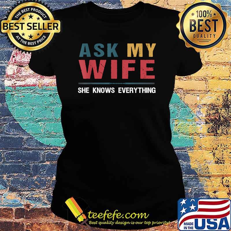 Ask My Wife She Knows Everything Shirt Ladies tee Ask My Wife She Knows Everything Shirt Ladies tee