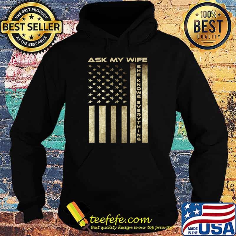 Ask My Wife She Knows Everything with american flag T-Shirt Hoodie Ask My Wife She Knows Everything with american flag T-Shirt Hoodie