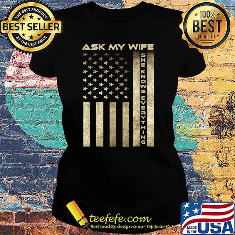 Ask My Wife She Knows Everything with american flag T-Shirt Ladies tee Ask My Wife She Knows Everything with american flag T-Shirt Ladies tee