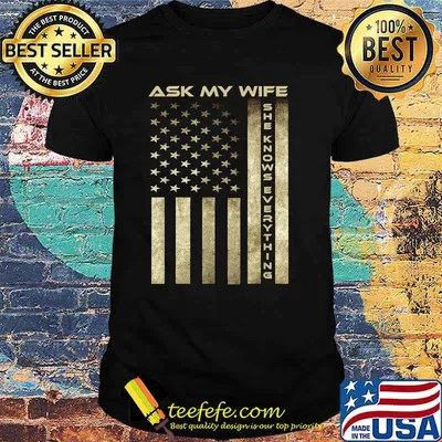 Ask My Wife She Knows Everything with american flag T-Shirt