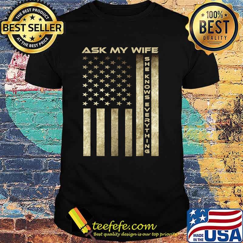 Ask My Wife She Knows Everything with american flag T-Shirt
