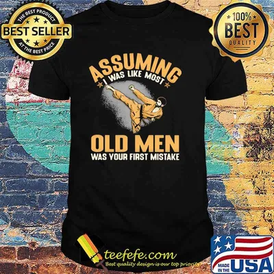 Assuming I Was Like Most Old Men Was Your First Mistake Shirt