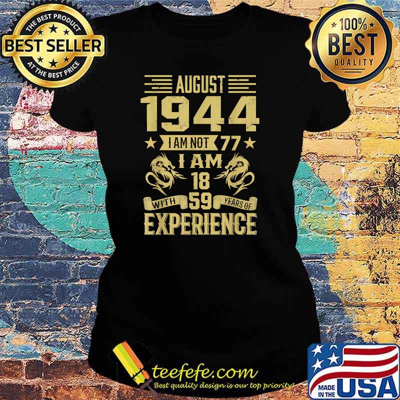 August 1944 I Am Not 77 I Am 18 With 59 Years Of Experience T-Shirt Ladies tee August 1944 I Am Not 77 I Am 18 With 59 Years Of Experience T-Shirt Ladies tee