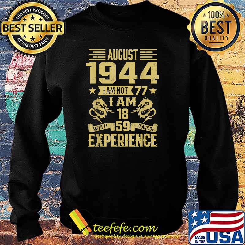 August 1944 I Am Not 77 I Am 18 With 59 Years Of Experience T-Shirt Sweater August 1944 I Am Not 77 I Am 18 With 59 Years Of Experience T-Shirt Sweater