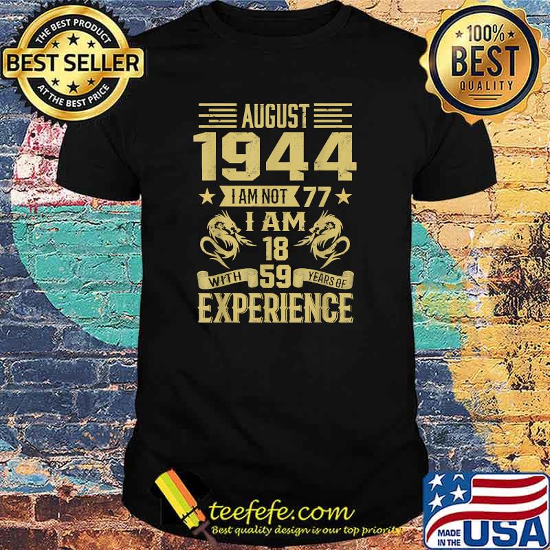 August 1944 I Am Not 77 I Am 18 With 59 Years Of Experience T-Shirt