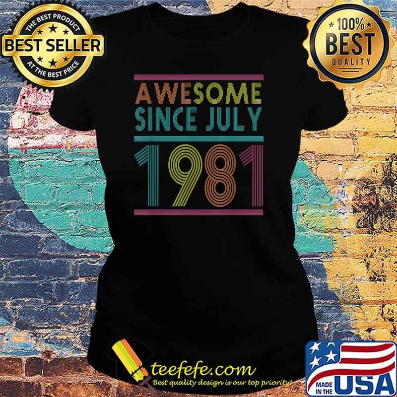 Awesome Since July 1981 40th Birthday Shirt Ladies tee Awesome Since July 1981 40th Birthday Shirt Ladies tee