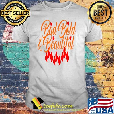 Bad Bold & beautiful fire shirt