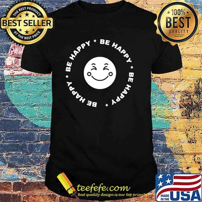 Be Happy Be Happy Smile Face Shirt