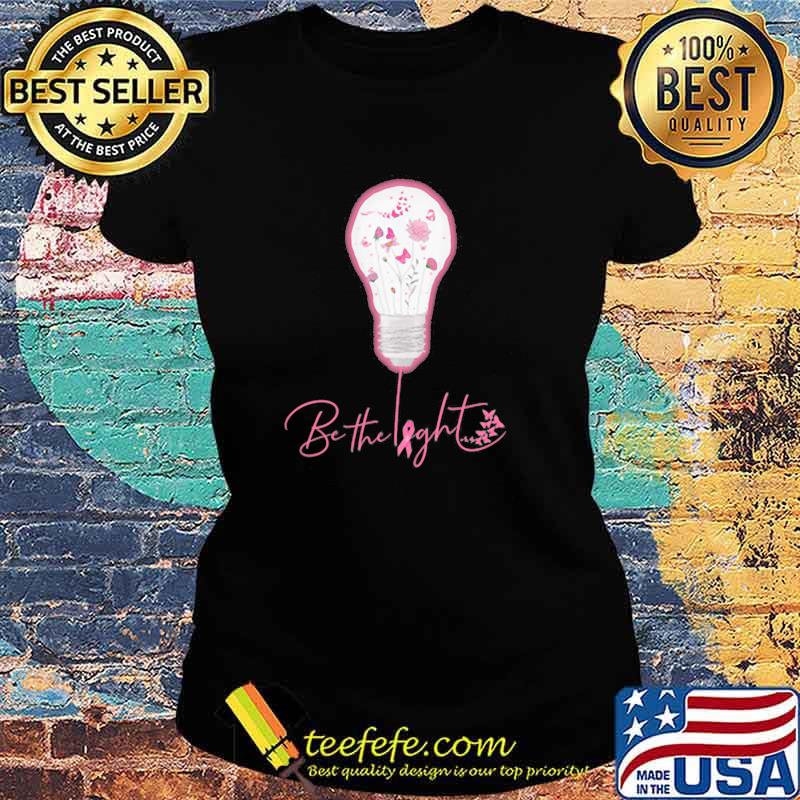 Be The Right Light Flower Shirt Ladies tee Be The Right Light Flower Shirt Ladies tee