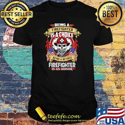 Being a firefighter is a choice being a retired skull shirt