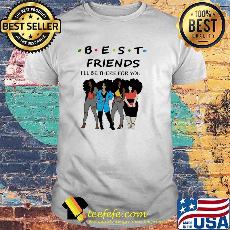 Best friends ill be there for you shirt