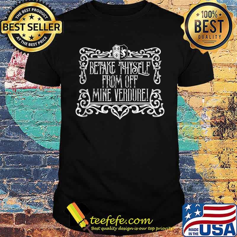 Betake Thyself From Off Mine Verdure Shirt Betake Thyself From Off Mine Verdure Shirt