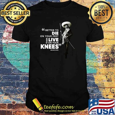Better To Die On Your Feet Live On Your Knees Famous Mexican Revolutionary Emiliano Zapata Quote T-Shirt